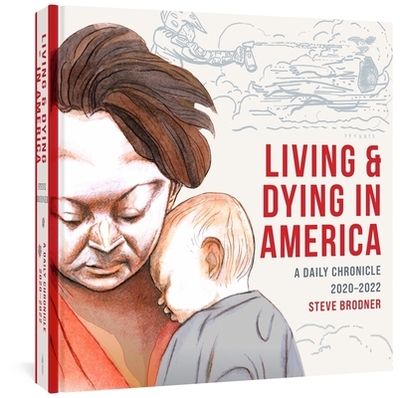 Living & Dying in America: A Daily Chronicle 2020-2022 - Brodner, Steve, and Sorel, Edward (Foreword by)
