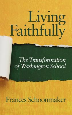 Living Faithfully: The Transformation of Washington School (Hc) - Schoonmaker, Frances