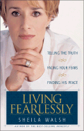 Living Fearlessly: Telling the Truth, Facing Your Fears, Finding His Peace