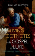 Living Footnotes in the Gospel of Luke: Luke's Reliance on Eyewitness Sources