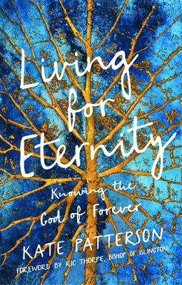 Living for Eternity: Knowing the God of Forever - Patterson, Kate