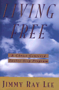 Living Free: A Christ-Centered Twelve Step Program - Lee, Jimmy Ray