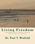 Living Freedom: A Paradigm Shifter's Guide to Ending African American Genocide
