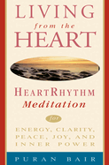 Living from the Heart: Heart Rhythm Meditation for Energy, Clarity, Peace, Joy, and Inner Power