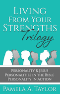 Living From Your Strength Trilogy: Personality & Jesus Personalities In The Bible Personality in Action