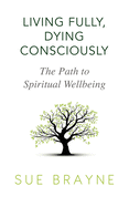 Living Fully, Dying Consciously: The Path to Spiritual Wellbeing