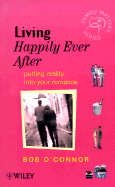 Living Happily Ever After: Putting Reality Into Your Romance - O'Connor, Bob