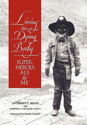 Living in a Dying Body: Superheroes, ALS and Me - Mann, Anthony C, and Mann, Barbara I and William a, and Couture, Randy (Foreword by)