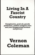 Living in a Fascist Country: Conspiracies, Peakoil, Greedy Politicians, Endless Wars and Your Disappearing Freedom and Privacy - Coleman, Vernon