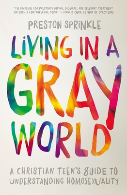 Living in a Gray World: A Christian Teen's Guide to Understanding Homosexuality - Sprinkle, Preston