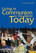 Living in Communion in the World Today: 60 Years of the Lutheran World Federation (Lwf): Documentation from the 2007 Lwf Council Meeting and Church Leadership Consultation, 20-27 March 2007, Lund, Sweden.; Edited by Karin Achtelstetter in Collaboration...