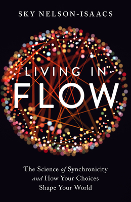 Living in Flow: The Science of Synchronicity and How Your Choices Shape Your World - Nelson-Isaacs, Sky, and Jaworski, Joseph (Foreword by)