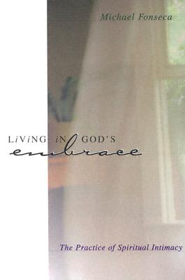 Living in God's Embrace: The Practice of Spiritual Intimacy - Fonseca, Michael