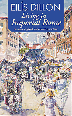 Living in Imperial Rome - Dillon, Eilis