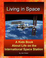 Living in Space: Kids Book About Life on the International Space Station: For Children Of All Ages Who Love Astronauts Space Ships Travel To Space And The Galaxy Early Learning And Reading Book For Boys And Girls Fun Exploration Of Outer Space