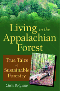 Living in the Appalachian Forest: True Tales of Sustainable Forestry - Bolgiano, Chris