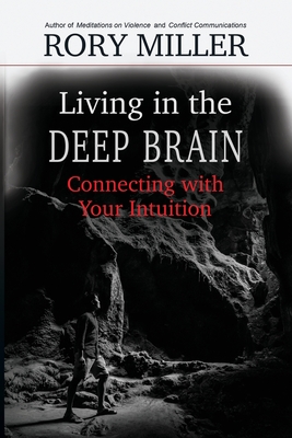 Living in the Deep Brain: Connecting with Your Intuition - Miller, Rory, and Rivers, Malcolm