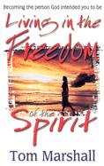 Living in the Freedom of the Spirit: Becoming the Person God Intended You to Be