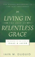 Living in the Grip of Relentless Grace: The Gospel in the Lives of Isaac & Jacob