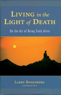 Living in the Light of Death: On the Art of Being Truly Alive - Rosenberg, Larry