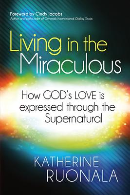 Living in the Miraculous: How God's Love Is Expressed Through the Supernatural - Ruonala, Katherine