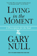 Living in the Moment: A Prescription for the Soul - Null, Gary