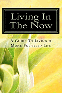 Living In The Now: A Guide To Living A More Fulfilled Life