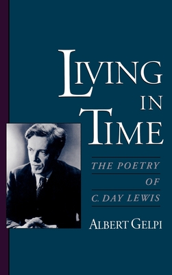 Living in Time: The Poetry of C. Day Lewis - Gelpi, Albert, PhD