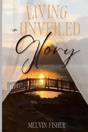 Living in Unveiled Glory