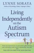 Living Independently on the Autism Spectrum: What You Need to Know to Move into a Place of Your Own, Succeed at Work, Start a Relationship, Stay Safe, and Enjoy Life as an Adult on the Autism Spectrum