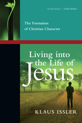Living Into the Life of Jesus: The Formation of Christian Character - Issler, Klaus, and Miller, Calvin (Foreword by)