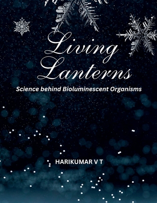 Living Lanterns: Science behind Bioluminescent Organisms - Harikumar, V T
