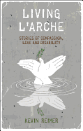 Living l'Arche: Stories of Compassion, Love, and Disability