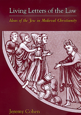 Living Letters of the Law: Ideas of the Jew in Medieval Christianity - Cohen, Jeremy