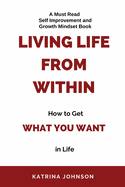 Living Life From Within, How To Get What You Want In Life
