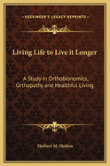 Living Life to Live It Longer: A Study in Orthobionomics, Orthopathy and Healthful Living