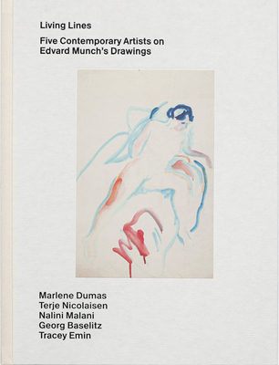 Living Lines: Five Contemporary Artists on Edvard Munch's Drawings: Marlene Dumas, Terje Nicolaisen, Nalini Malani, Georg Baselitz, Tracey Emin - Bal, Mieke, and Bruteig, Magne, and Haugen, Halvor