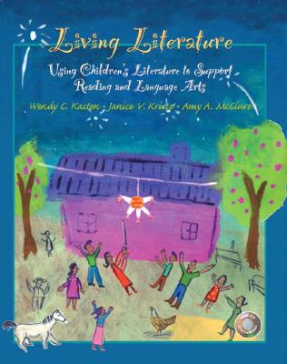 Living Literature: Using Children's Literature to Support Reading and Language Arts - Kasten, Wendy C, and Kristo, Janice V, PH.D., and McClure, Amy A