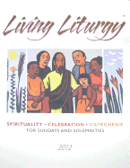 Living Liturgy: Spirituality, Celebration, and Catechesis for Sundays and Solemnities, Year B 2012