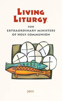 Living Liturgy(tm) for Extraordinary Ministers of Holy Communion: Year B (2015) - Zimmerman, Joyce Ann, C.Pp.S., Ph.D., S.T.D., and Harmon, Kathleen, N., and Tonkin, John W