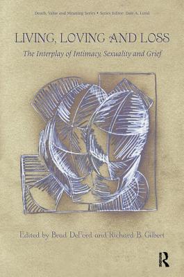 Living, Loving and Loss: The Interplay of Intimacy, Sexuality and Grief - Deford, Brad, Dr., and Gilbert, Richard