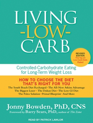 Living Low Carb: Controlled-Carbohydrate Eating for Long-Term Weight Loss - Bowden, Jonny, PhD, CNS, and Lawlor, Patrick Girard (Narrator)