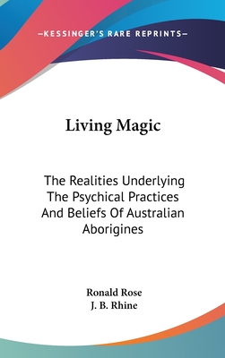 Living Magic: The Realities Underlying The Psychical Practices And Beliefs Of Australian Aborigines - Rose, Ronald, and Rhine, J B (Introduction by)