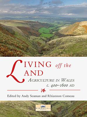 Living off the Land: Agriculture in Wales c. 400-1600 AD - Comeau, Rhiannon (Editor), and Seaman, Andy (Editor)