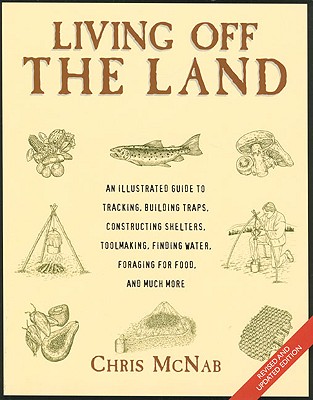 Living Off the Land: Tracking, Building Traps, Shelters, Toolmaking, Finding Water and Food - McNab, Chris