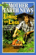 Living on Less: An Authoritative Guide to Affordable Food, Fuel, and Shelter - Mother Earth News (Editor), and Vivian, John (Editor)