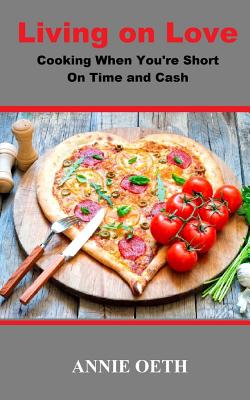 Living on Love: Cooking When You're Short On Time and Cash - Oeth, Annie