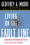Living on the Fault Line: Managing for Shareholder Value in the Age of the Internet - Moore, Geoffrey A