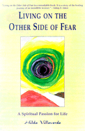 Living on the Other Side of Fear: A Spiritual Passion for Life