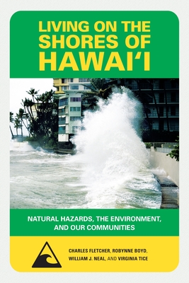 Living on the Shores of Hawai'i: Natural Hazards, the Environment and Our Communities - Fletcher, Charles, and Boyd, Robynne, and Neal, William J.